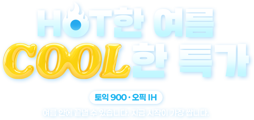 HOT한 여름 COOL한 특가 토익900, 오픽IH 여름안에 끝낼 수 있습니다. 지금 시작이 가장 쌉니다.