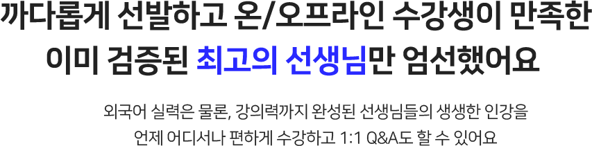 까다롭게 선발하고 온/오프라인 수강생이 만족한 이미 검증된 최고의 선생님만 엄선했어요