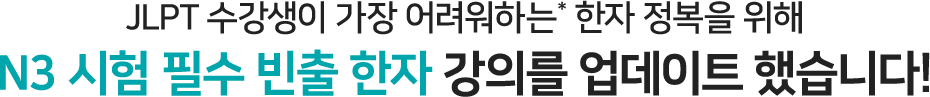 JLPT 수강생이 가장 어려워하는* 한자 정복을 위해 N3 시험 필수 빈출 한자 강의를 업데이트 했습니다!