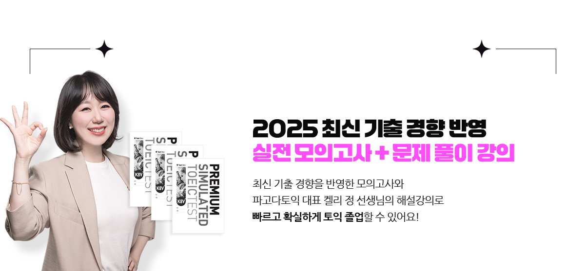 2025 최신 기출 경향 반영 실전 모의고사 + 문제 풀이 강의 최신 기출 경향을 반영한 모의고사와 파고다토익 대표 켈리 정 선생님의 해설강의로 빠르고 확실하게 토익 졸업할 수 있어요!
